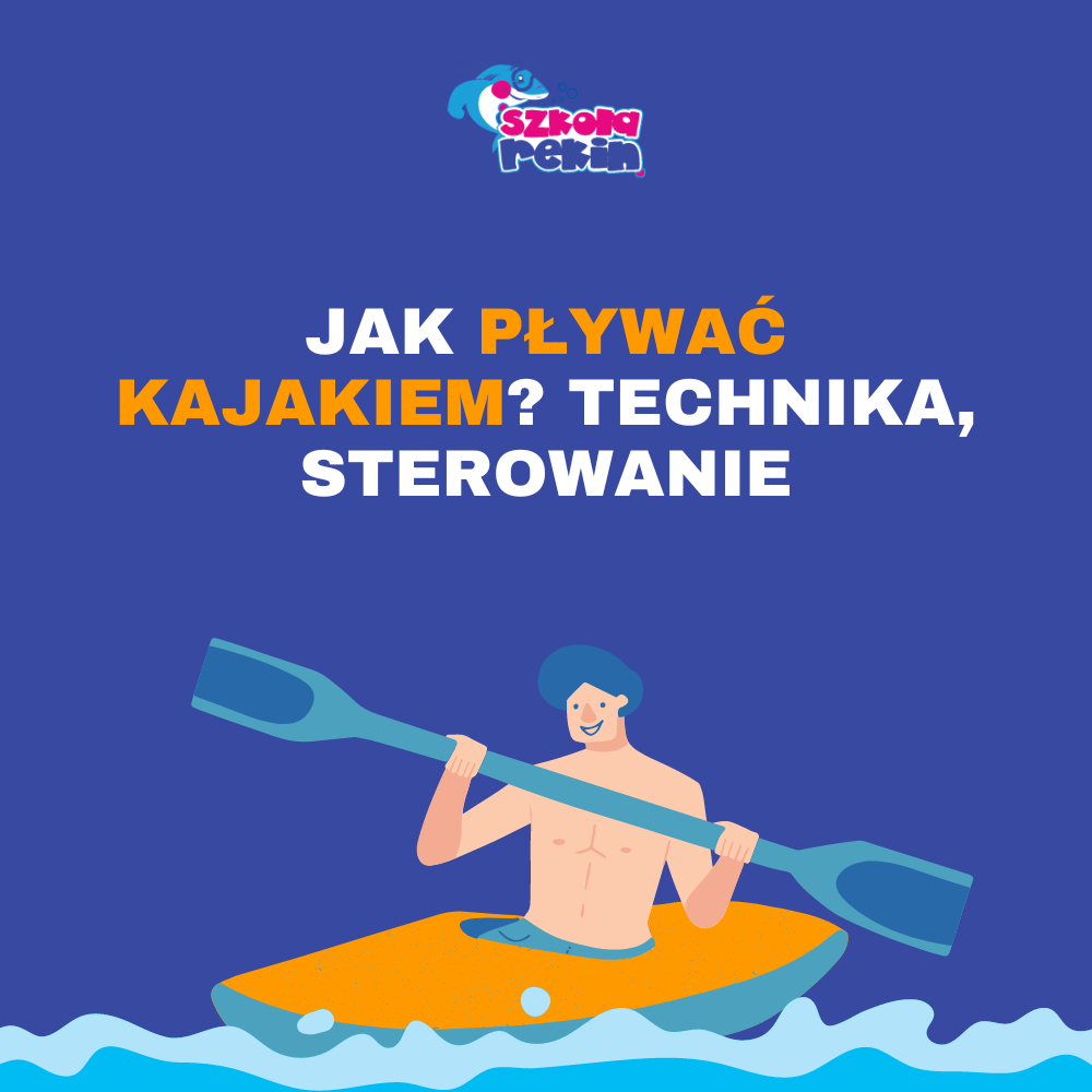 Jak pływać kajakiem? Technika, sterowanie